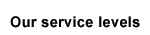 Our Service Levels